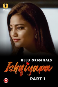Download Ishqiyapa – Part 1 (2022) Ullu Originals Hindi Hot Web Series 720p WEB-DL || E01 [220MB] || E02 [170MB] || E03 [150MB] || E04 [180MB]